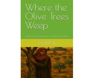 Where the Olive Trees Weep: Poems of Exile, Resistance & Longing for Home