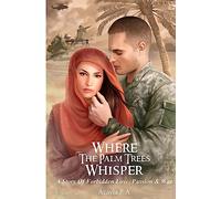 Where The Palm Trees Whisper: A Story Of Forbidden Love, Passion & War