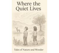 Where the Quiet Lives: A Gentle Storybook of Wonder, Nature, and Emotional Depth