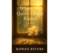 Where The Quiet Things Bloom (The House of Found Memories Trilogy)