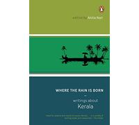 Where The Rain Is Born: Writings About Kerela