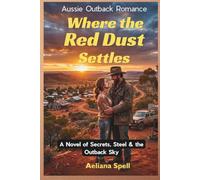 Where the Red Dust Settles: An Australian Romance of Secrets, Steel & the Outback sky