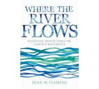 Where the River Flows: Scientific Reflections on Earth's Waterways