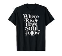 Where The River Flows The Soul Will Follow Fly Fishing T-Shirt