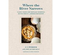 Where The River Narrows: Classic French & Nostalgic Quebecois Recipes From St. Lawrence Restaurant