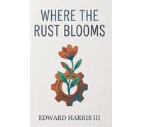 Where the Rust Blooms (Ipsa Manuals & Sociological Frameworks (Adult Non-Fiction))