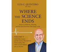 Where the Science Ends: Life Lessons from the Edge of Medicine: Volume V - Leadership, Legacy, and the Science That Endures - Transcending titles - what we leave behind, who we become.