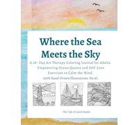 Where the Sea Meets the Sky: A 28-Dat Art Therapy Coloring Journal for Adults. Empowering Ocean Quotes and Self-Love Exercises to Calm the Mind.
