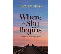 Where the Sky Begins: Travel Essays on the Edge of Time