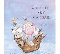 Where the Sky can Sail: An Imaginative Story of Friendship, Teamwork, and Big Ideas