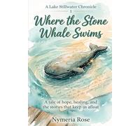 Where the Stone Whale Swims: A tale of hope, healing, and the stories that keep us afloat.: 1 (A Lake Stillwater Chronicle)