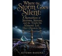 Where the Storm Goes Silent: A Romantasy of Storms, Sirens, and the Truth He Almost Let Her Drown In