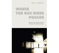 Where the Sun Rises Square : Mass Incarceration and the Binds of Reform in Brazil