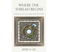 Where the Thread Begins: A Memoir of Love, Loss and the Bonds That Endure