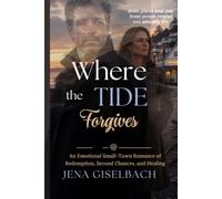 Where the Tide Forgives: An Emotional Small-Town Romance of Redemption, Second Chances, and Healing