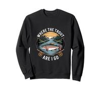 Where The Trout Are I Go Fly Fishing Trout Sweatshirt