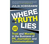 Where the Truth Lies: Trust and Morality in the Business of Pr, Journalism and Communications