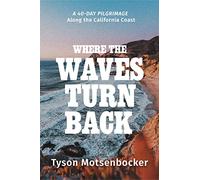 Where the Waves Turn Back: A 40-Day Pilgrimage Along the California Coast