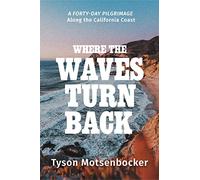 Where the Waves Turn Back: A 40-Day Pilgrimage Along the California Coast