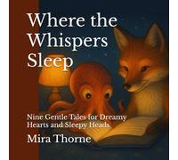 Where the Whispers Sleep: Nine Gentle Tales for Dreamy Hearts and Sleepy Heads