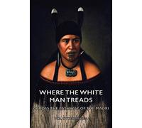 Where the White Man Treads - Across The Pathway Of The Maori