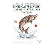 Where the Wild Fish Swim: Michigan's Rivers, Lakes and Streams: A Complete Naturalist's Field Guide to Michigan's Freshwater Fish (Where the Wild Fish Swim: Illustrated Field Guides)