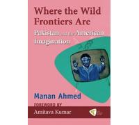 Where the Wild Frontiers Are: Pakistan and the American Imagination by Manan Ahmed (2011-09-01)