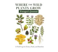 Where the Wild Plants Grow: Forager's Journal (Where the Wild Plants Grow: Illustrated Foraging Guides)