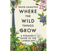 Where the Wild Things Grow: A Forager's Guide to the Landscape