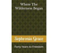 Where The Wilderness Began: Forty Years to Freedom