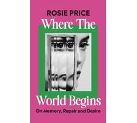 Where the World Begins : On Memory, Repair and Desire