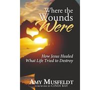 Where the Wounds Were: How Jesus Healed What Life Tried to Destroy