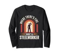 Where There’s Fire There’s a Steelworker Steel Mill Worker Long Sleeve T-Shirt