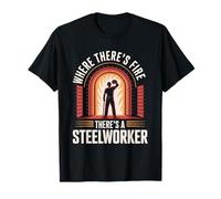 Where There’s Fire There’s a Steelworker Steel Mill Worker T-Shirt