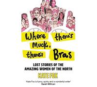 Where There’s Muck, There’s Bras: Lost Stories of the Amazing Women of the North