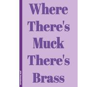 Where There's Muck There's Brass: 6x9 Lined Funny Yorkshire Slang Notebook, 100 Page Gag Gift For office coworkers or friends | Secret Santa Alternative & Fun Gift Idea