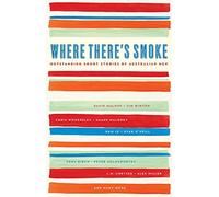 Where There's Smoke: Outstanding Short Stories by Australian Men