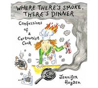 Where Theres Smoke, Theres Dinner: Confessions of a Cartoonist Cook