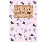 Where There's Tea There's Hope.Notebook Lined for tea lovers: Large Journal To Write In. Quote Softcover (Tea Lovers Gifts) ,Lined Notebook For Women & Girls,120 Pages, 6x9, Soft Cover, Matte Finish