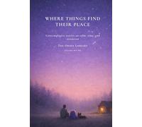 Where Things Find Their Place: Contemplative stories on calm, time, and attention (The Orion Library)