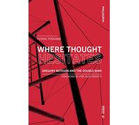 Where Thought Hesitates: Gregory Bateson and the Double Bind (Philosophy)