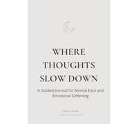 Where Thoughts Slow Down: A Guided Journal for Mental Space and Gentle Focus