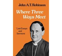 Where Three Ways Meet by John A. T. Robinson (2012-10-09)