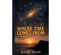 Where Time Comes From: A Handbook For Humans
