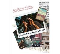 Where Time Took a Break: For Photos, Stories, and Little Treasures