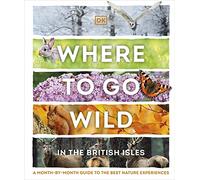 Where to Go Wild in the British Isles: A Month-by-Month Guide to the Best Nature Experiences