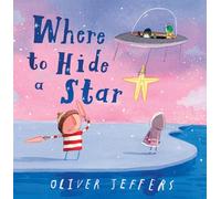 Where to Hide a Star: A new illustrated story about friendship, featuring the boy and the penguin, from highly regarded picture-book creator, Oliver Jeffers