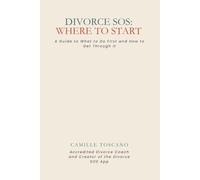 Where To Start: A Guide to What to Do First and How to Get Through It (DIVORCE SOS)