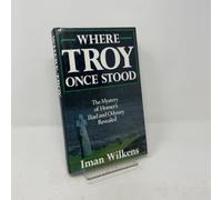 Where Troy Once Stood: The Mystery of Homer's Iliad & Odyssey Revealed