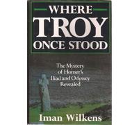 Where Troy Once Stood: The Mystery of Homer's Iliad & Odyssey Revealed